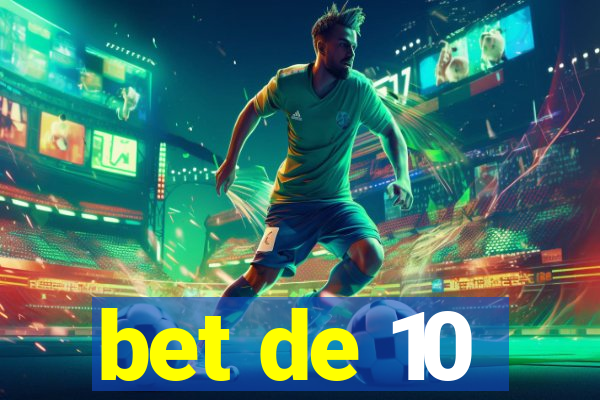 bet de 10